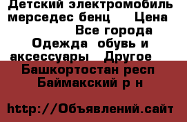 Детский электромобиль мерседес-бенц s › Цена ­ 19 550 - Все города Одежда, обувь и аксессуары » Другое   . Башкортостан респ.,Баймакский р-н